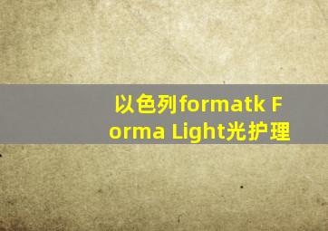 以色列formatk Forma Light光护理